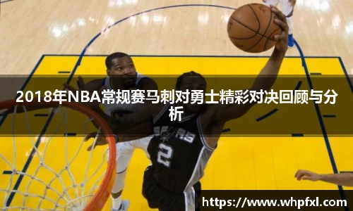 2018年NBA常规赛马刺对勇士精彩对决回顾与分析